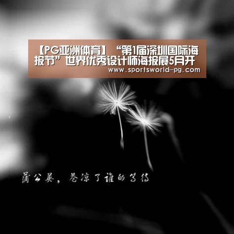 【PG亚洲体育】“第1届深圳国际海报节”世界优秀设计师海报展5月开展(图1) PG游艺